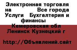 Электронная торговля на Sberbankm - Все города Услуги » Бухгалтерия и финансы   . Кемеровская обл.,Ленинск-Кузнецкий г.